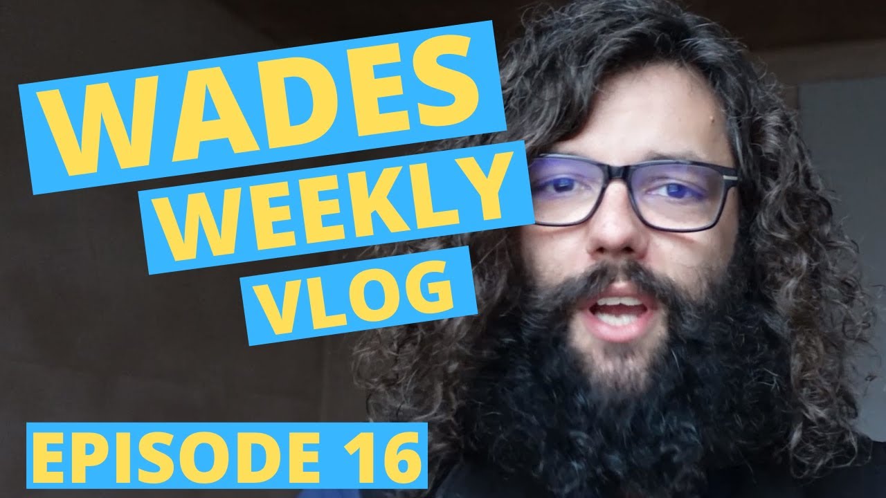 Wades Weekly Vlog: Episode Sixteen