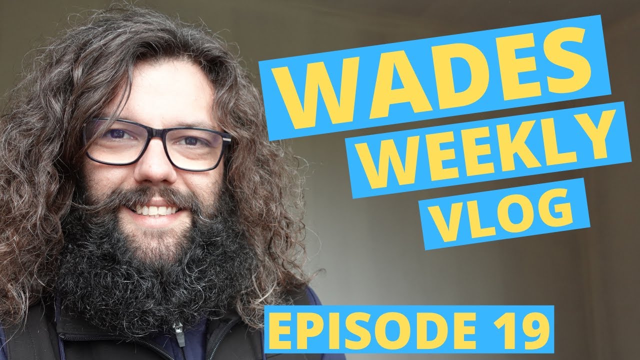 Wades Weekly Vlog: Episode Nineteen