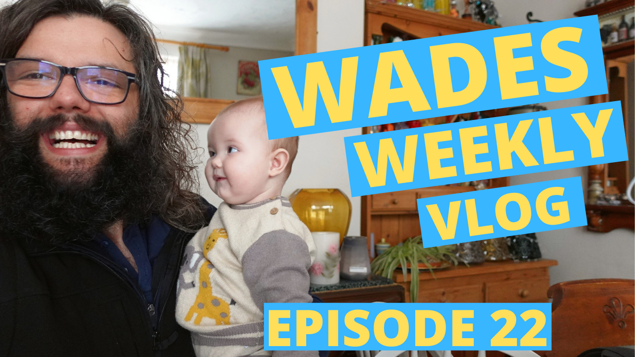 Wades Weekly Vlog: Episode Twenty Two