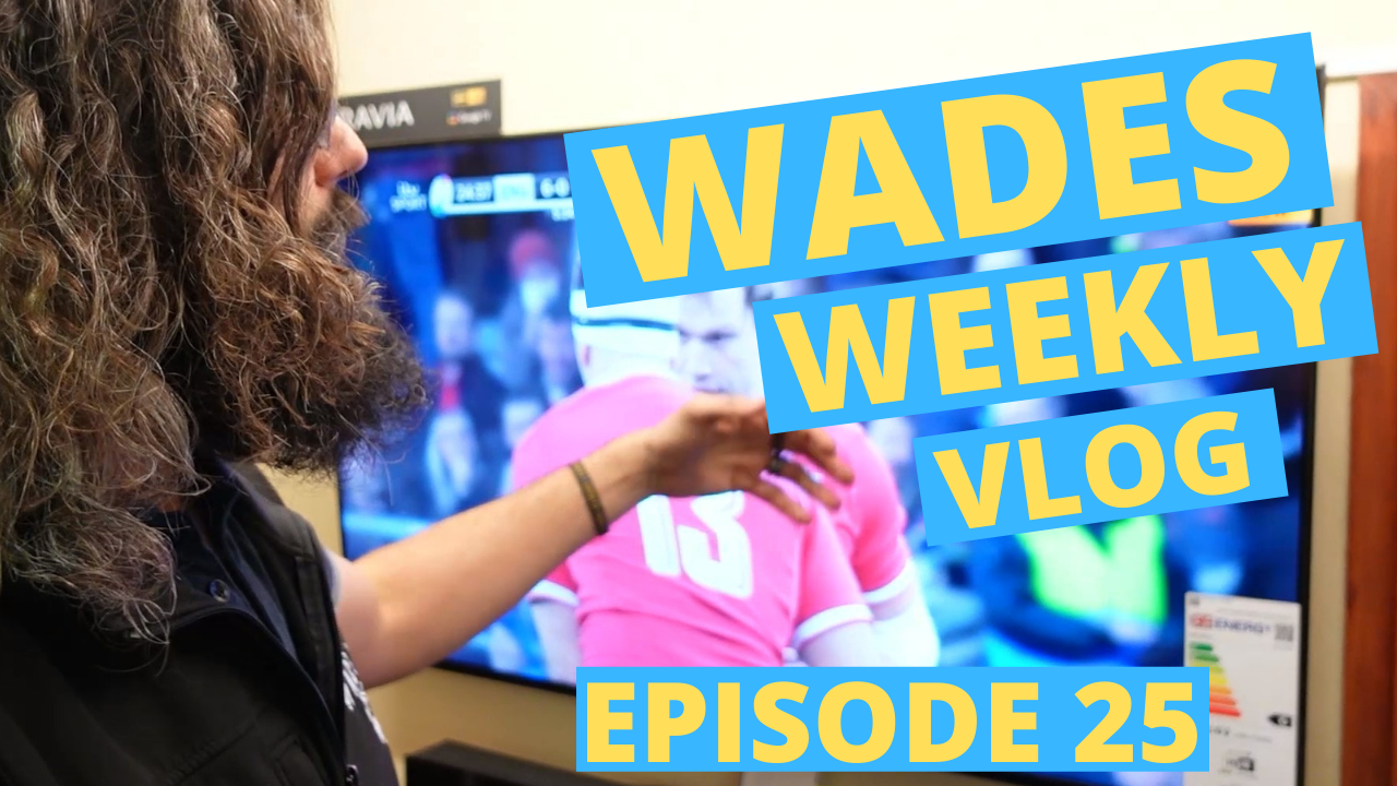 Wades Weekly Vlog: Episode Twenty Five