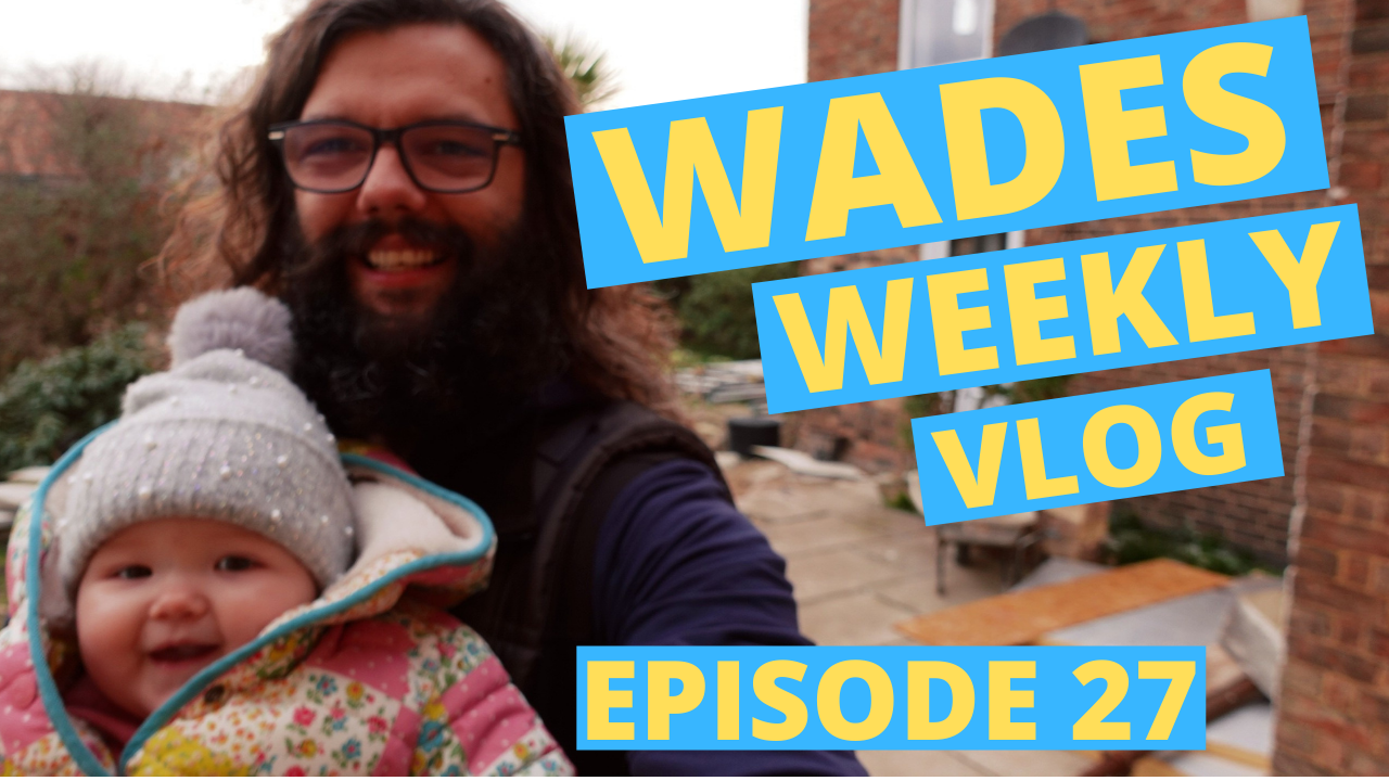 Wades Weekly Vlog: Episode Twenty Seven