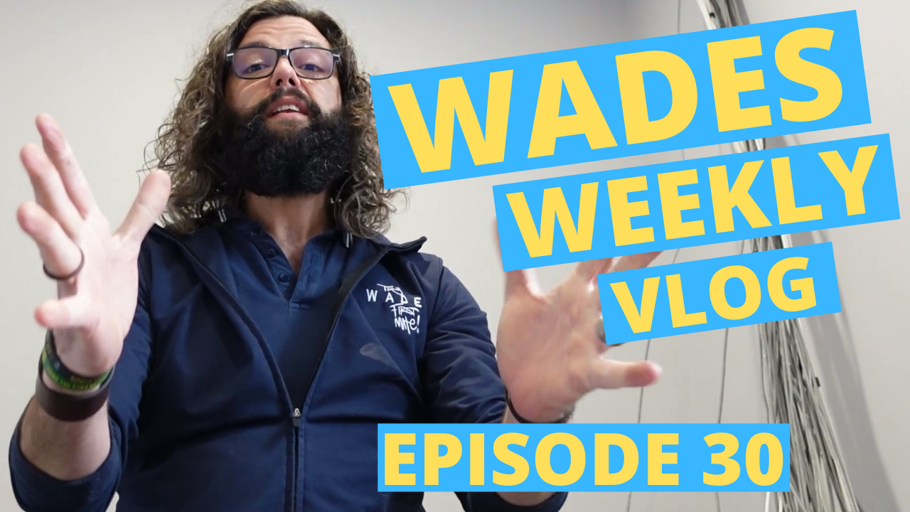 Wades Weekly Vlog: Episode Thirty