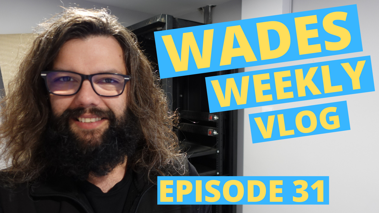 Wades Weekly Vlog: Episode Thirty One