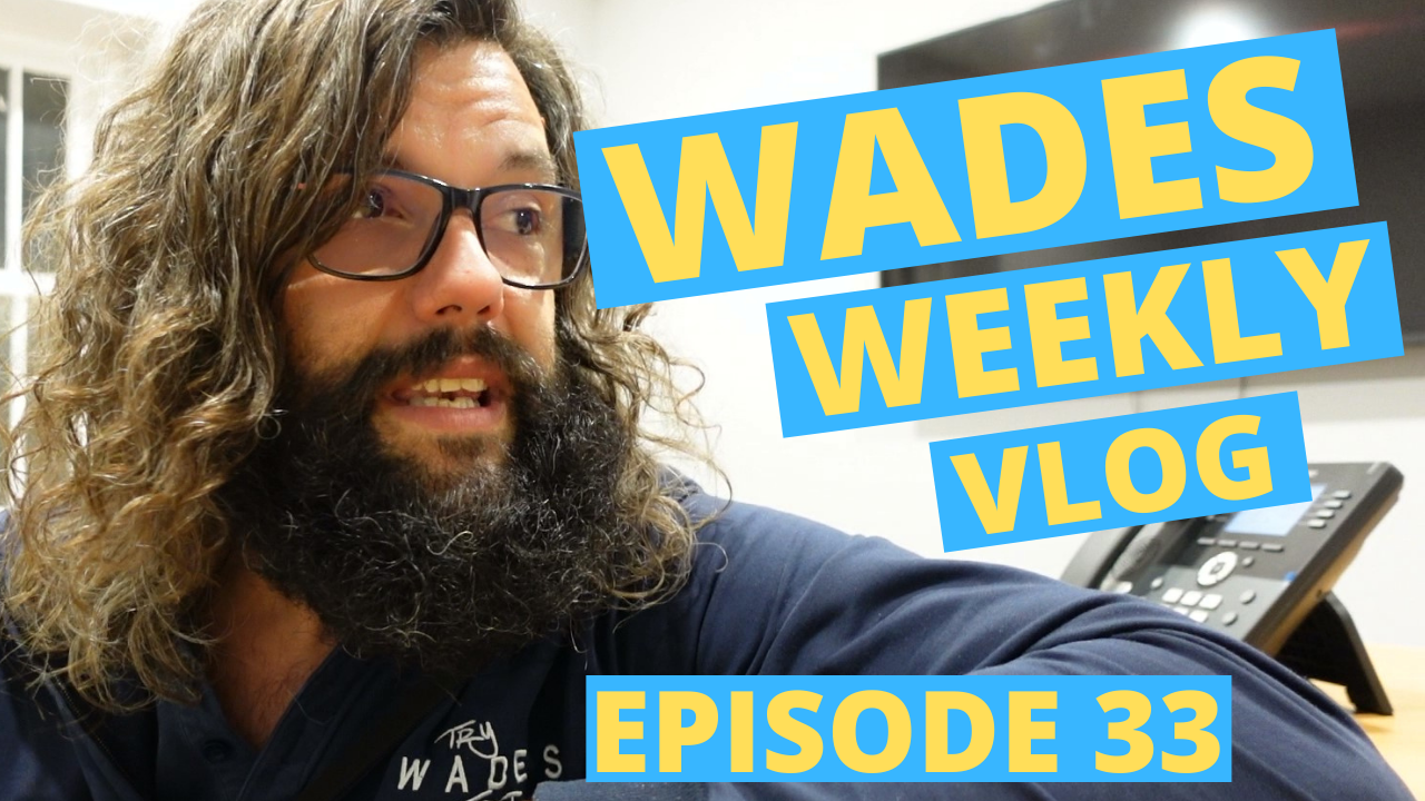 Wades Weekly Vlog: Episode Thirty Three