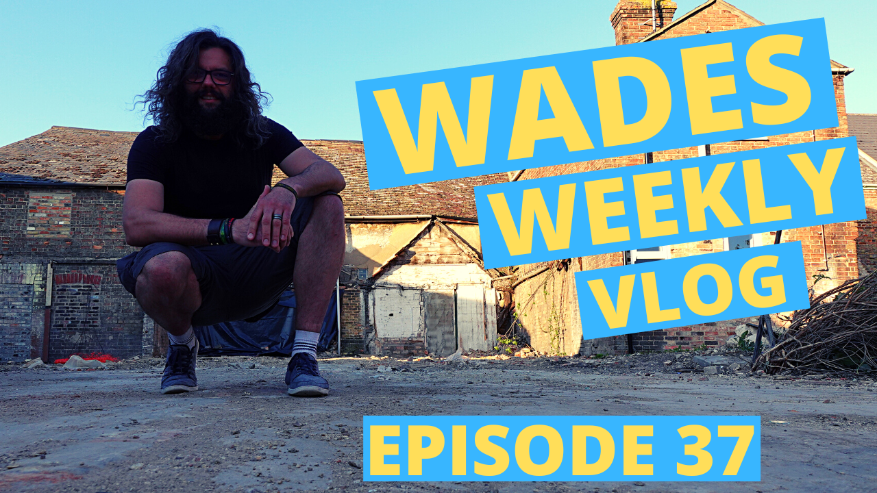 Wades Weekly Vlog: Episode Thirty Seven