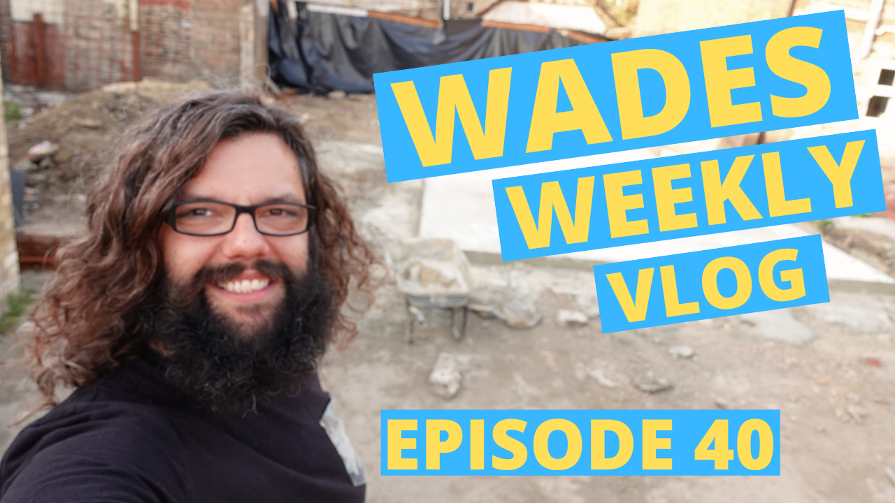 Wades Weekly Vlog: Episode Forty