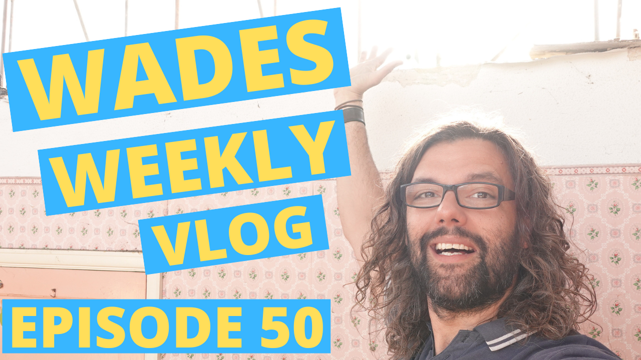 Wades Weekly Vlog: Episode Fifty