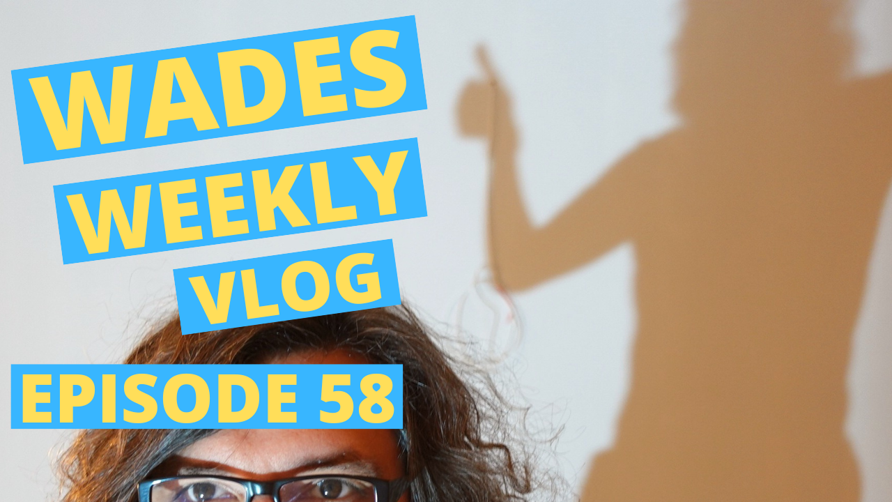 Wades Weekly Vlog: Episode Fifty Eight