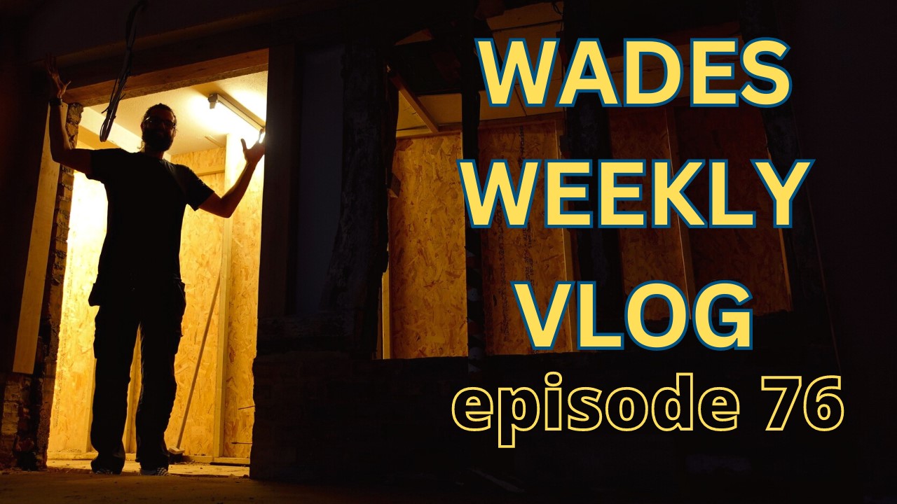 Wades Weekly Vlog: Episode Seventy Six